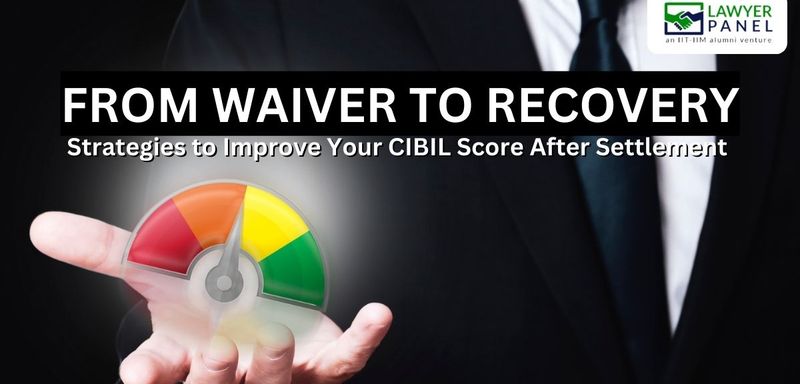 From Waiver to Recovery: Strategies to Improve Your CIBIL Score After Settlement