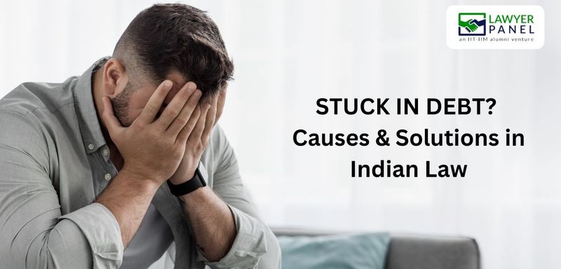 Stuck in Debt? Causes & Solutions under Indian Law